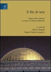 Il filo di seta. Studi arabo-islamici in onore di Wasim Dahmash - Olivier Durand,Angela Daiana Langone - copertina