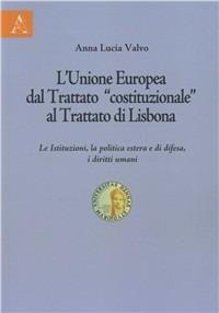 L' Unione Europea dal trattato «costituzionale» al trattato di Lisbona. Le istituzioni, la politica estera e di difesa, i diritti umani - A. Lucia Valvo - copertina
