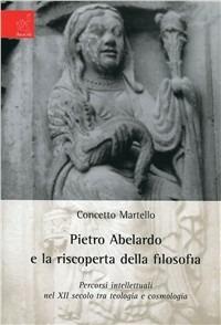 Pietro Abelardo e la riscoperta della filosofia. Percorsi intellettuali nel XII secolo tra teologia e cosmologia - Concetto Martello - copertina