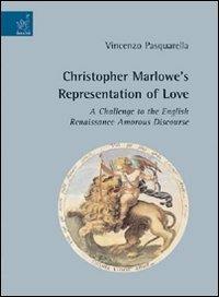 Christopher Marlowe's representation of love. A challenge to the English renaissance amorous discourse - Vincenzo Pasquarella - copertina