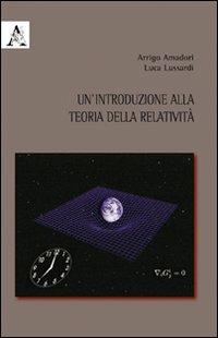 Un'introduzione alla teoria della relatività - Arrigo Amadori,Luca Lussardi - copertina