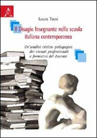 Il disagio insegnante nella scuola italiana contemporanea. Un'analisi critico-pedagogica dei vissuti professionali e formativi del docente - Laura Tussi - copertina