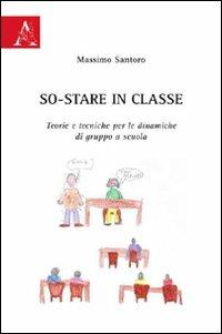 So-stare in classe. Teorie e tecniche per le dinamiche di gruppo a scuola - Massimo Santoro - copertina