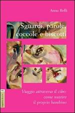 Sguardi, parole, coccole e biscotti. Viaggio attraverso il cibo. Come nutrire il proprio bambino