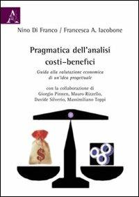 Pragmatica dell'analisi costi-benefici. Guida alla valutazione economica di un'idea progettuale - Francesca Iacobone,Nino Di Franco - copertina