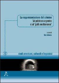 La rappresentazione del crimine. Sul poliziesco argentino e sul «giallo mediterraneo» - M. Chiara D'Argenio,Antonella De Laurentiis,Giovanni Ferracuti - copertina