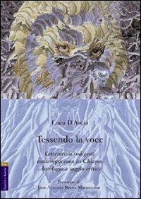 Tessendo la voce. Letteratura indigena contemporanea in Chiapas. Antologia e saggio critico - Luca D'Ascia - copertina