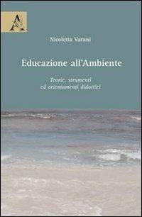 Educazione all'ambiente. Teorie, strumenti ed orientamenti didattici - Nicoletta Varani - copertina