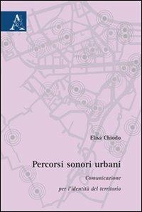 Percorsi sonori urbani. Comunicazione per l'identità del territorio - Elisa Chiodo - copertina