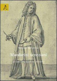 Mandarini veneziani. La cancelleria ducale nel Settecento - Massimo Galtarossa - copertina