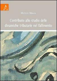 Contributo allo studio delle dinamiche tributarie nel fallimento - Michele Mauro - copertina