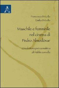 Maschile e femminile nel cinema di Pedro Almodóvar. Una lettura psicoanalisi di Hable con ella - Francesca Di Lello,Emilia Di Lello - copertina