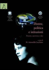 Donne, politica e istituzioni. Percorsi, esperienze, idee - Maria Antonella Cocchiara,Antonietta Cammarota,Antonio Anastasia - copertina