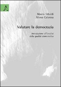 Valutare la democrazia. Introduzione all'analisi della qualità democratica - Marco Calaresu,Mauro Tebaldi - copertina