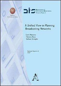 A Unified view in planning broadcasting networks - Carlo Mannino,Fabrizio Rossi,Stefano Smirglio - copertina