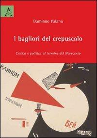 I bagliori del crepuscolo. Critica e politica al termine del Novecento - Damiano Palano - copertina
