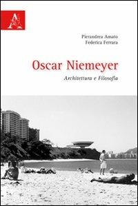 Oscar Niemeyer. Architettura e filosofia - Pierandrea Amato,Federica Ferrara - copertina
