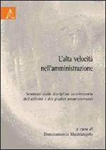 L' alta velocità nell'amministrazione. Seminari sulla disciplina acceleratoria dell'attività e dei giudizi amministrativi