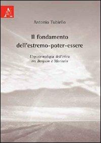 Il fondamento dell'estremo-poter-essere. L'epistemologia dell'etica tra Bergson e Maritain - Antonio Tubiello - copertina