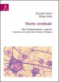 Morte celebrale. Basi fisiopatologiche e supporto intensivo nel potenziale donatore d'organo - Salvatore Salemi,Filippo Vitale - copertina