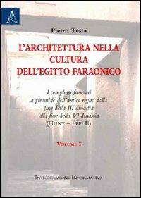 L'architettura nella cultura dell'Egitto faraonico. I complessi funerari a piramide dell'antico regno dalla fine III dinastia alla fine VI disnatia. Vol. 1 - Pietro Testa - copertina