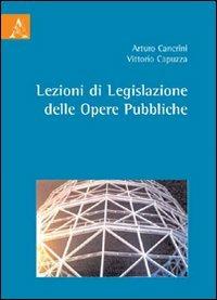 Lezioni di legislazione della opere pubbliche - Arturo Cancrini,Vittorio Capuzza - copertina