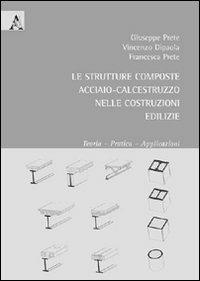 La strutture composte acciaio-calcestruzzo nelle costruzioni edilizie. Teoria, pratica, applicazioni - Vincenzo Dipaola,Giuseppe Prete,Francesco Prete - copertina