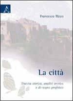 La città. Traccia storica, analisi teorica e di-segno profetico