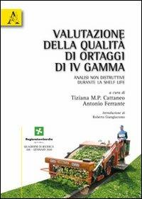 Valutazione della qualità di ortaggi di IV gamma. Analisi non distruttive durante la shelf life - Tiziana M. Cattaneo,Antonio Ferrante - copertina