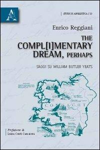 The compl(i)mentary dream, perhaps. Saggi su William Butler Yeats - Enrico Reggiani - copertina