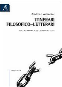 Itinerari filosofico-letterari. Per una politica dell'emancipazione - Andrea Comincini - copertina