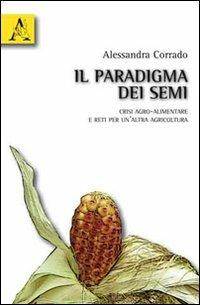 Il paradigma dei semi. Crisi agro-alimentare e reti per un'altra agricoltura - Alessandra Corrado - copertina