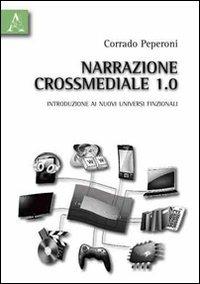 Narrazione crossmediale 1.0. Introduzione ai nuovi universi finzionali - Corrado Peperoni - copertina