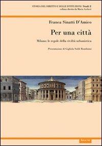 Per una città. Milano: le regole della crescita urbanistica - Franca D'Amico Sinatti - copertina