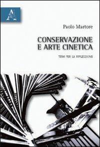 Conservazione e arte cinetica. Temi per la riflessione - Paolo Martore - copertina