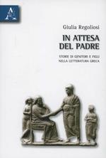 In attesa del Padre. Storie di genitori e figli nella letteratura greca