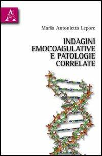 Indagini emocoagulative e patologie correlate - Maria Antonietta Lepore - copertina
