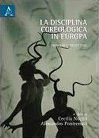 La disciplina coreologica in Europa. Problemi e prospettive - Cecilia Nocilli,Alessandro Pontremoli - copertina