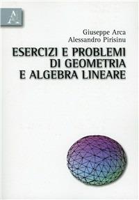 Esercizi e problemi di geometria e algebra lineare - Giuseppe Arca,Alessandro Pirisinu - copertina