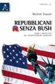 Repubblicani senza Bush. Storia e prospettive del conservatorismo americano - Michele Tossani - copertina