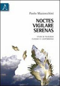 Noctes vigilare serenas. Studi di filologia classica e leopardiana - Paolo Mazzocchini - copertina