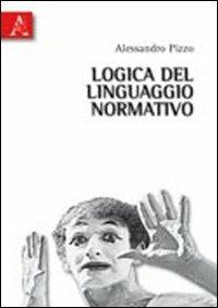 Logica del linguaggio normativo. Saggi su logica deontica e informatica giuridica - Alessandro Pizzo - copertina