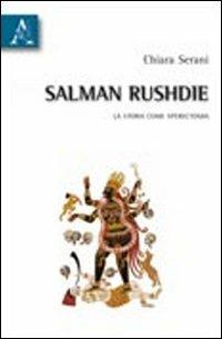 Salman Rushdie. La storia come sperectomia - Chiara Serani - copertina