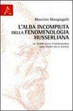 L' alba incompiuta della fenomenologia husserliana. Gli albori della fenomenologia come teoria della scienza