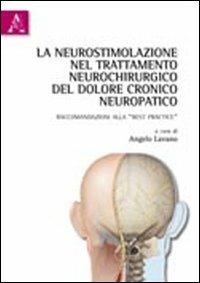 La neurostimolazione nel trattamento neurochirurgico del dolore cronico neuropatico. Raccomandazioni alla «best practice» - Angelo Lavano - copertina