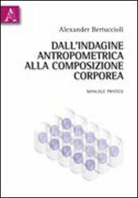 Dall'indagine antropometrica alla composizione corporea. Manuale pratico - Alexander Bertuccioli - copertina