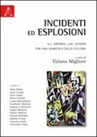 Incidenti ed esplosioni. A. J. Greimas e J. M. Lotman. Per una semiotica della cultura - Tiziana Migliore - copertina