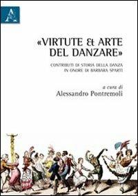 «Virtute et arte» del danzare. Contributi di storia della danza in onore di Barbara Sparti - Alessandro Pontremoli - copertina