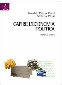 Capire l'economia politica. Teoria e storia - Osvaldo D. Rossi,Stefano Rossi - copertina
