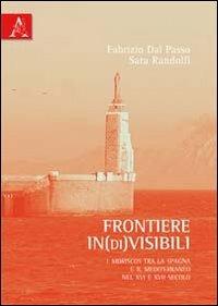 Frontiere in(di)visibili. I moriscos tra la Spagna e il Mediterraneo nel XVI e XVII secolo - Fabrizio Dal Passo,Sara Randolfi - copertina